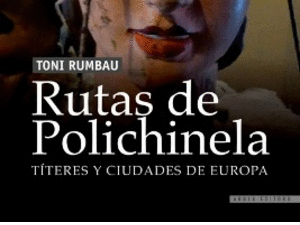 <!--:es-->Presentación de «Rutas de Polichinela. Títeres y Ciudades de Europa», de Toni Rumbau , el lunes 14 de abril, en la Sala Beckett de Barcelona<!--:-->