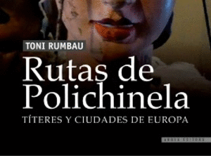 <!--:es-->Presentación de “Rutas de Polichinela. Títeres y Ciudades de Europa”, de Toni Rumbau , el lunes 14 de abril, en la Sala Beckett de Barcelona<!--:-->